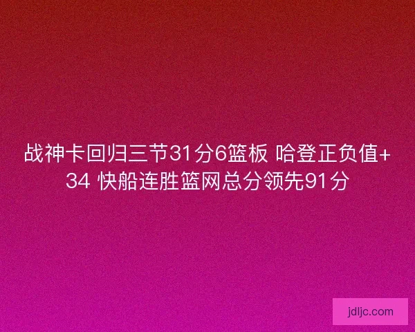 战神卡回归三节31分6篮板 哈登正负值+34 快船连胜篮网总分领先91分 战神卡回归三节31分6篮板 哈登正负值+34 快船连胜篮网总分领先91分
